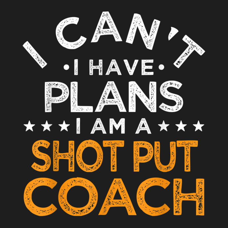 I Can't I Have Plans Shot Put Coach Funny Track And Field T Shirt Classic T-shirt by enaqr0esch | Artistshot