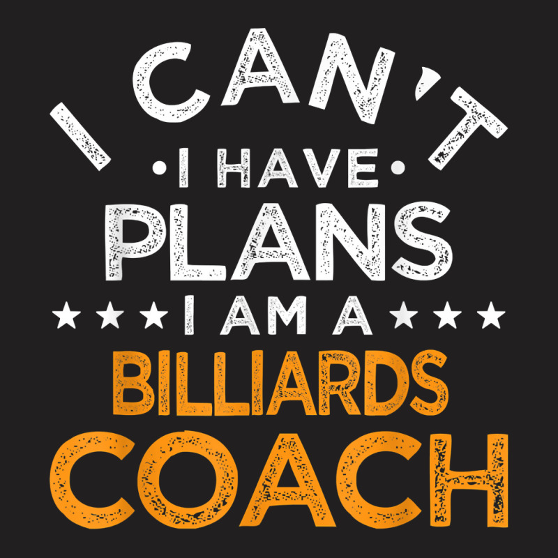 I Can't I Have Plans Billiards Coach Funny Pool Player Humor T Shirt T-shirt | Artistshot