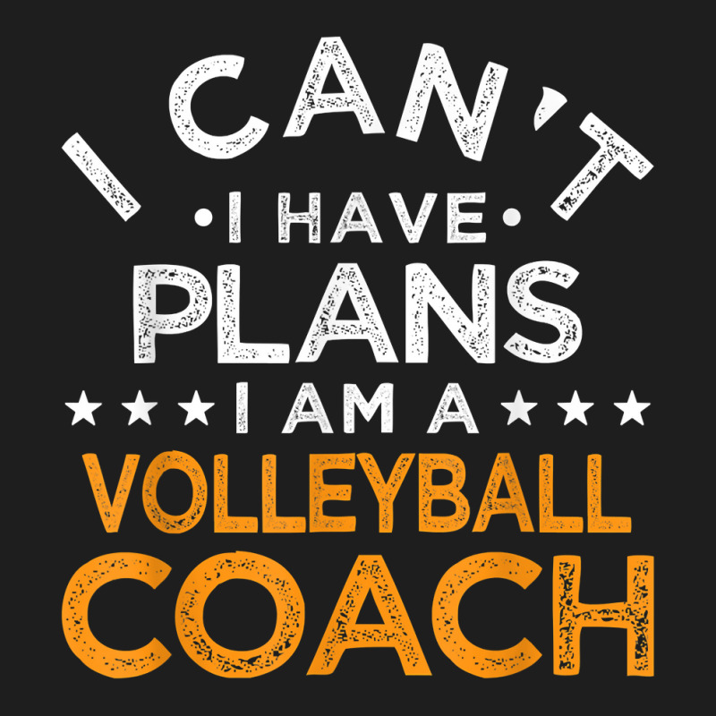 I Can't I Have Plans Volleyball Coach Funny T Shirt Classic T-shirt | Artistshot