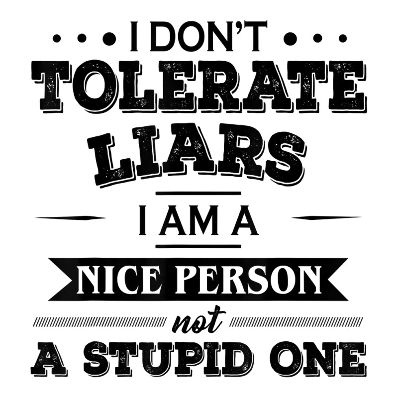 I Don’t Tolerate Liars I Am A Nice Person Not A Stupid One T Shirt Unisex Hoodie | Artistshot