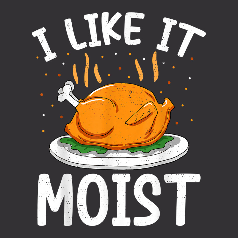 I Like It Moist Funny Thanksgiving Day Turkey Xmas Women T Shirt Vintage Short | Artistshot