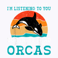 I Might Look Like Im Listening To You But Im Thinking Orca T Shirt Tank Top | Artistshot