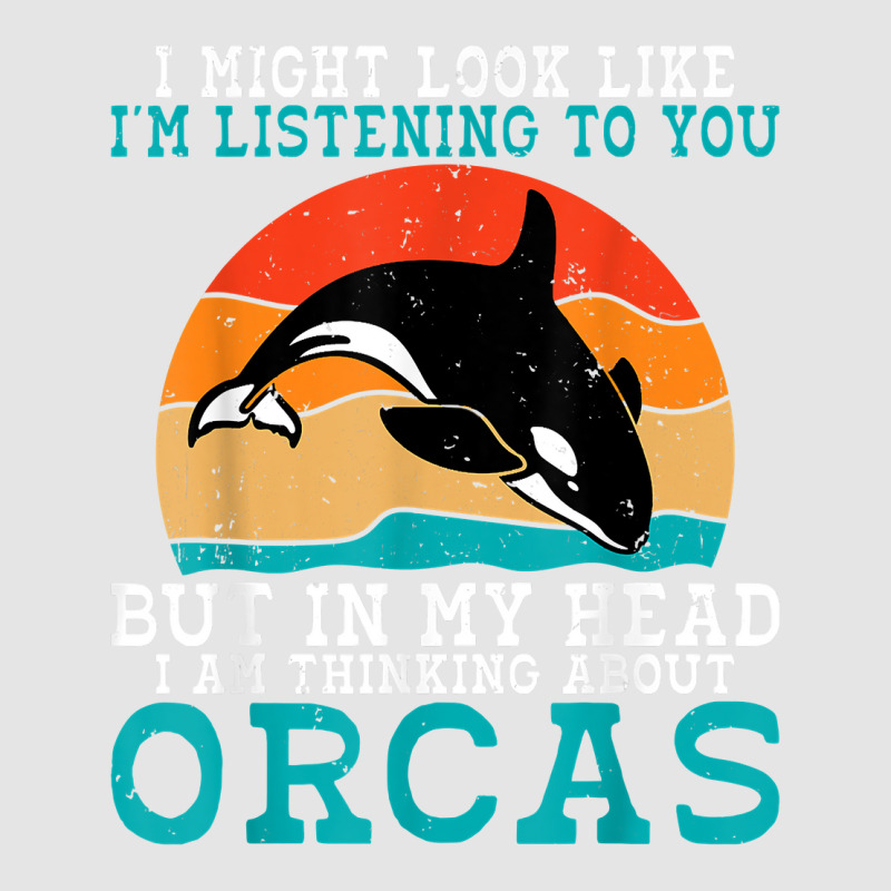 I Might Look Like Im Listening To You But Im Thinking Orca T Shirt Exclusive T-shirt | Artistshot