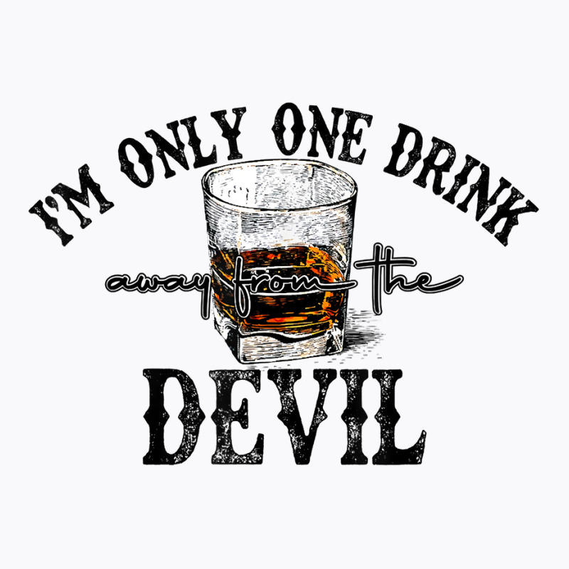 I'm Only One Drink Away From The Devil Western Drink Whiskey T Shirt T-shirt | Artistshot