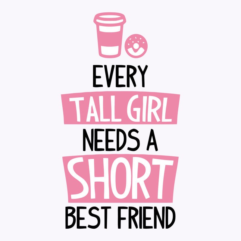 Every Tall Girl Needs A Short Best Friend Funny Tank Top | Artistshot