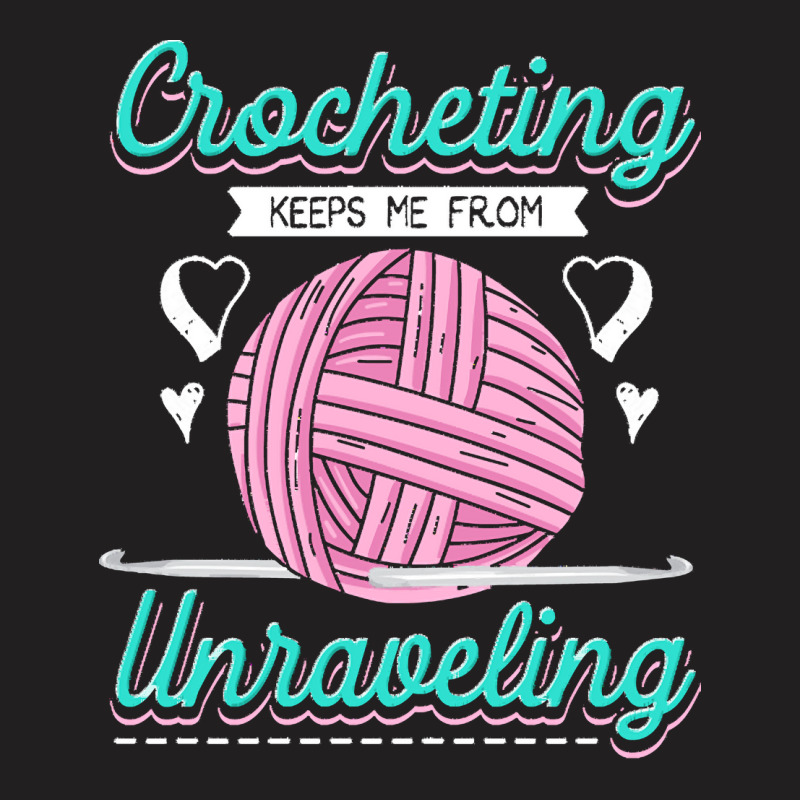 Dressmaker T  Shirt Crocheting Keeps Me From Unravelling T  Shirt T-shirt | Artistshot