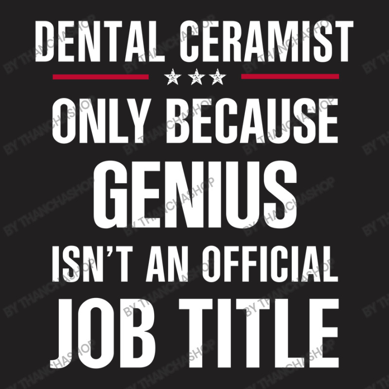 Gift For Genius Dental Ceramist T-shirt | Artistshot