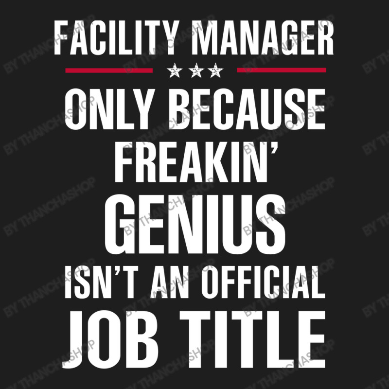 Gift For Freakin' Genius Facility Manager Classic T-shirt by thanchashop | Artistshot