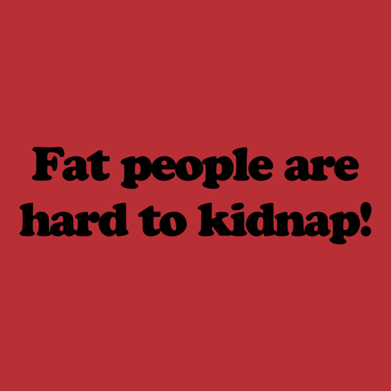 Custom Funny T Shirt Fat People Are Hard To Kidnap Tee Hilarious Shirts Tshirt By Mdk Art