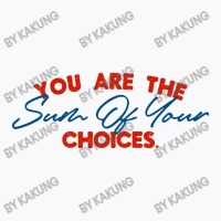 You Are The Sum Your Choice T-shirt | Artistshot