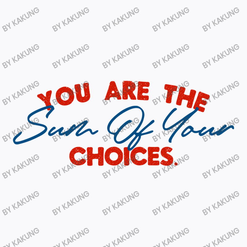 You Are The Sum Your Choice T-shirt | Artistshot