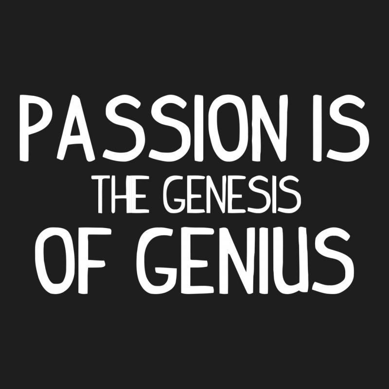 Passion Is The Genesis Of Genius Funny Classic T-shirt by candrashop | Artistshot