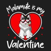 Alaskan Malamute Is My Valentine T  Shirt Alaskan Malamute Is My Valen Classic T-shirt | Artistshot