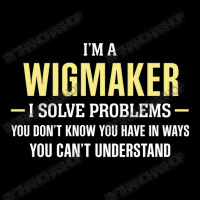 Wigmaker I Solve Problems Funny Gift Pocket T-shirt | Artistshot