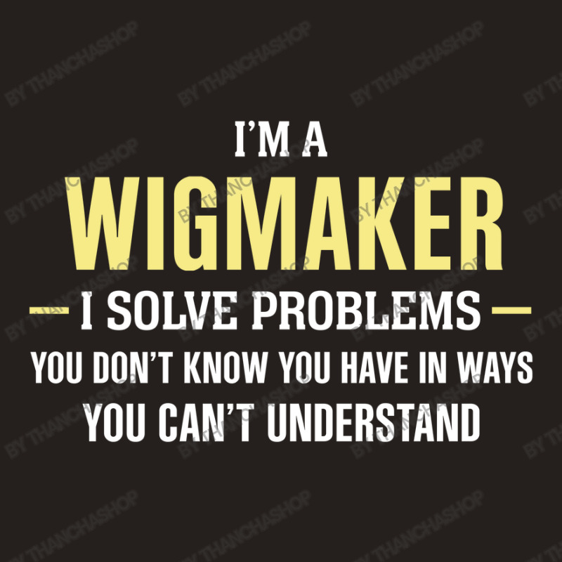 Wigmaker I Solve Problems Funny Gift Tank Top | Artistshot