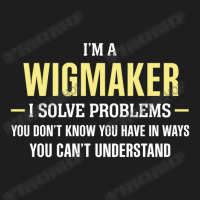 Wigmaker I Solve Problems Funny Gift Classic T-shirt | Artistshot