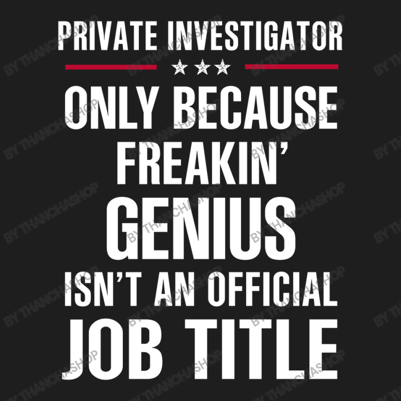 Gift For Freakin' Genius Private Investigator Classic T-shirt by thanchashop | Artistshot