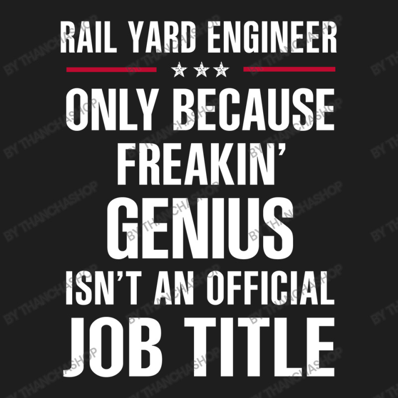 Gift For Freakin' Genius Rail Yard Engineer Classic T-shirt | Artistshot