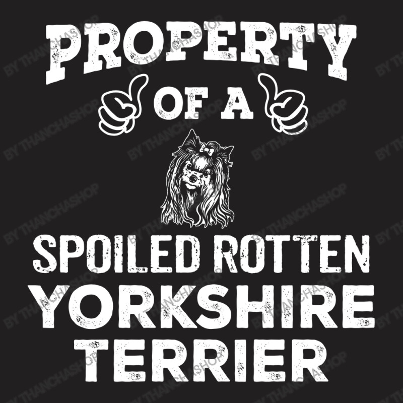 Property Of A Spoiled Rotten Yorkshire Terrier. Cool Gift T-Shirt by thanchashop | Artistshot