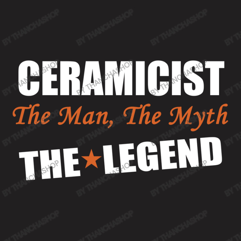 Ceramicist The Man, The Myth The Legend T-shirt | Artistshot