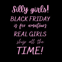 Silly Girls! Black Friday Is For Amateurs Real Girls Shop All The Time Pocket T-shirt | Artistshot