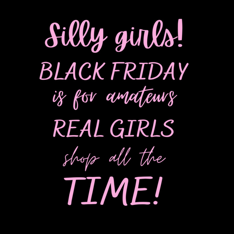 Silly Girls! Black Friday Is For Amateurs Real Girls Shop All The Time Pocket T-Shirt by OdalysPerez | Artistshot