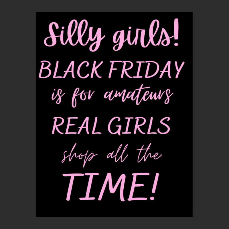 Silly Girls! Black Friday Is For Amateurs Real Girls Shop All The Time Exclusive T-shirt by OdalysPerez | Artistshot