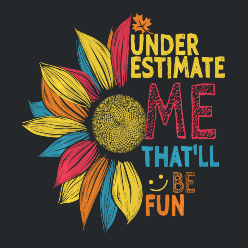 Sunflower Colorful Underestimate Me That'll Be Fun Crewneck Sweatshirt | Artistshot