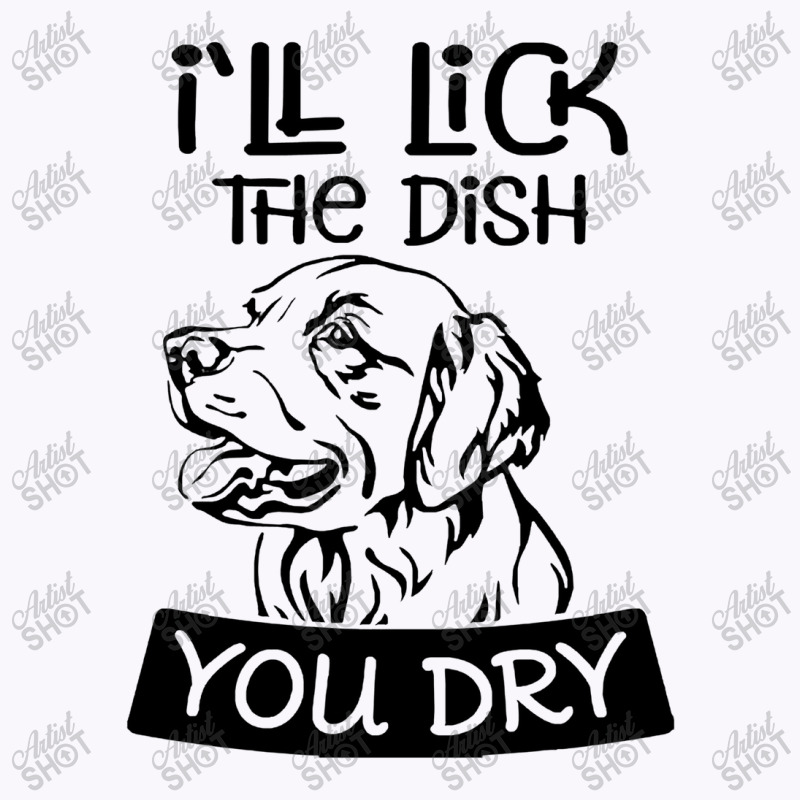 Dog  Ill Lick The Dish You Dry Dog Tank Top | Artistshot