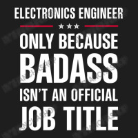 Electronics Engineer Because Badass Isn't A Job Title Classic T-shirt | Artistshot