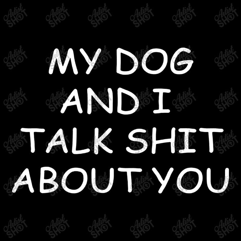 My Dog And I Talk Shit About You Zipper Hoodie | Artistshot