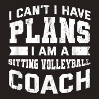 I Can't I Have Plans Funny Sitting Volleyball Coach Humor T Shirt Tank Top | Artistshot