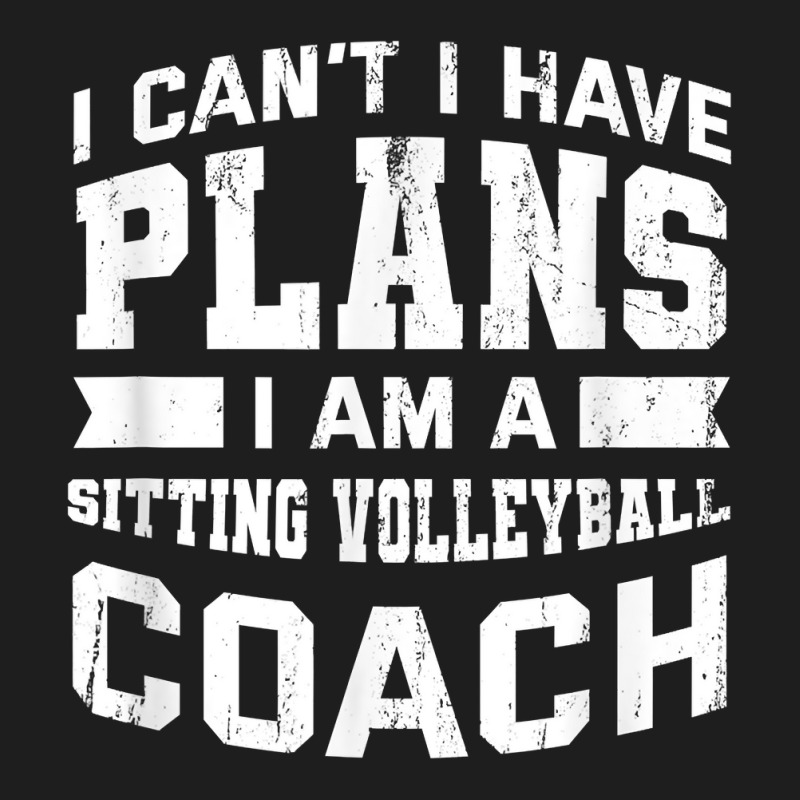 I Can't I Have Plans Funny Sitting Volleyball Coach Humor T Shirt Classic T-shirt | Artistshot