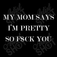 My Mom Says I'm Pretty So F$ck You V-neck Tee | Artistshot