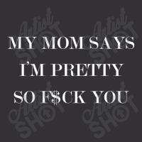 My Mom Says I'm Pretty So F$ck You Vintage Hoodie | Artistshot