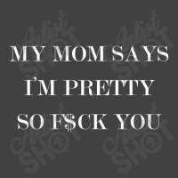 My Mom Says I'm Pretty So F$ck You Vintage T-shirt | Artistshot