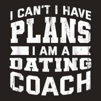 I Can't I Have Plans Funny Dating Coach Humor T Shirt Tank Top | Artistshot