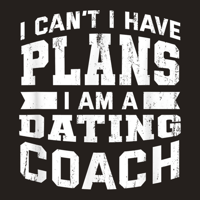 I Can't I Have Plans Funny Dating Coach Humor T Shirt Tank Top by mosesswabyhi | Artistshot