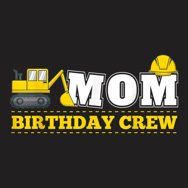 Mom Birthday Crew Construction Birthday Party Theme T-shirt | Artistshot