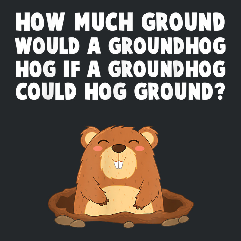 How Much Ground Would A Groundhog Hog Funny Novelty Saying T Shirt Crewneck Sweatshirt | Artistshot