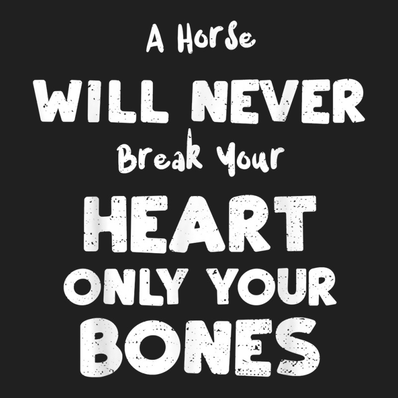 Humor A Horse Will Never Break Your Heart Only You... Horse T Shirt Ladies Polo Shirt by sharitamow87 | Artistshot