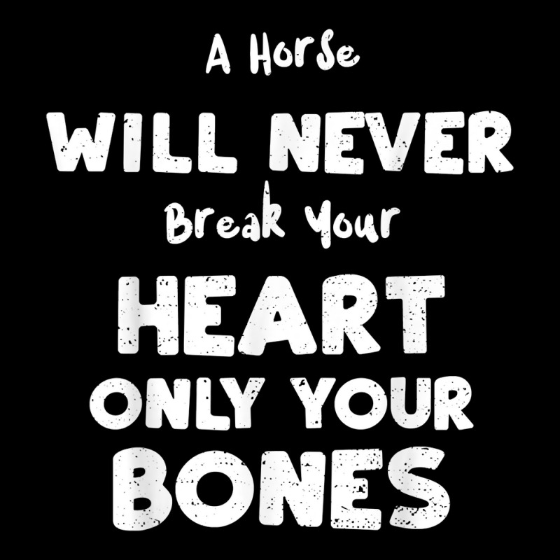 Humor A Horse Will Never Break Your Heart Only You... Horse T Shirt Legging by sharitamow87 | Artistshot