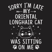 I'm Late My Oriental Longhair Cat Was Sitting On Me Funny T Shirt T-shirt | Artistshot