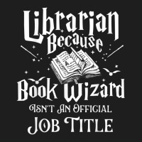 Book Wizard Isn't An Official Job Title   Librarian Library T Shirt Classic T-shirt | Artistshot