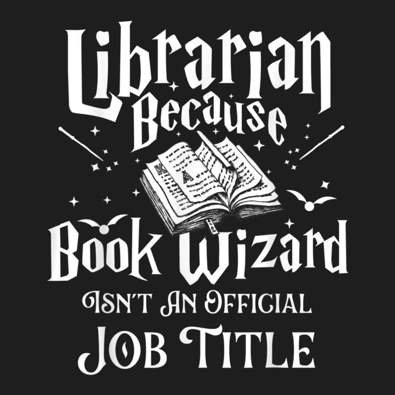 Book Wizard Isn't An Official Job Title   Librarian Library T Shirt Classic T-shirt by matheeishilo | Artistshot