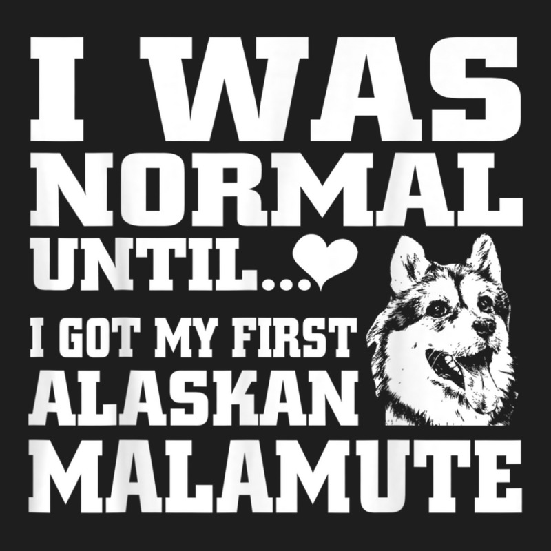 Alaskan Malamute I Was Normal Until Funny Tee Classic T-shirt | Artistshot