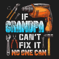 Mens If Grandpa Can't Fix It No One Can Love Father Day Classic T-shirt | Artistshot