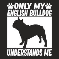 English Bulldog T  Shirtonly My English Bulldog Understands Me English Ladies Fitted T-shirt | Artistshot