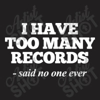 I Have Too Many Records, Funny Music T-shirt | Artistshot