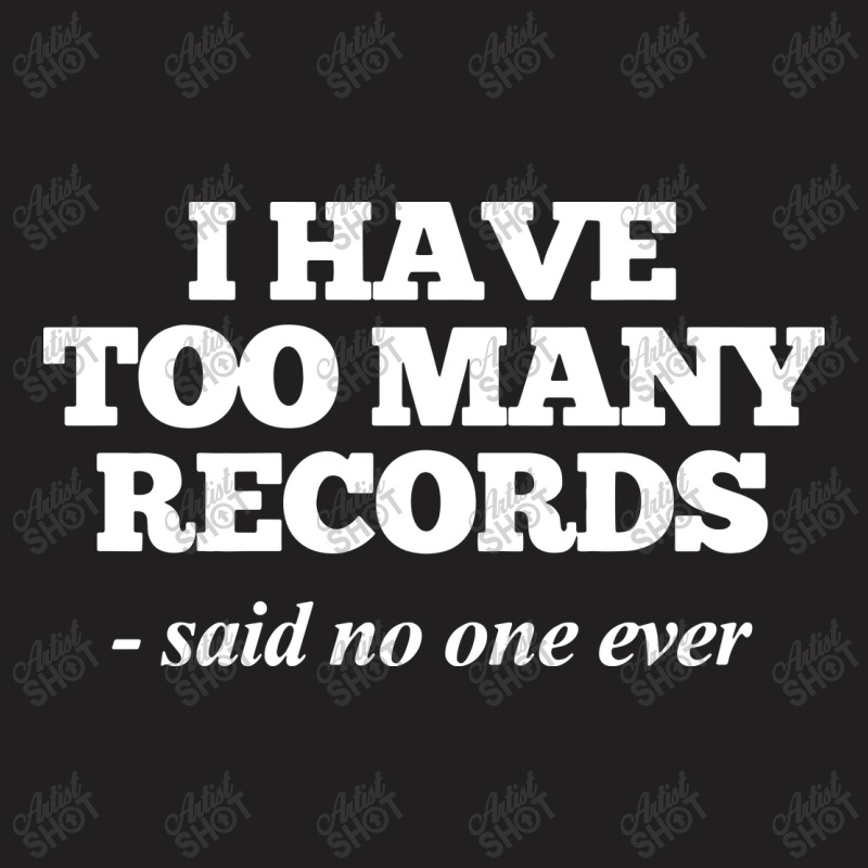 I Have Too Many Records, Funny Music T-shirt | Artistshot